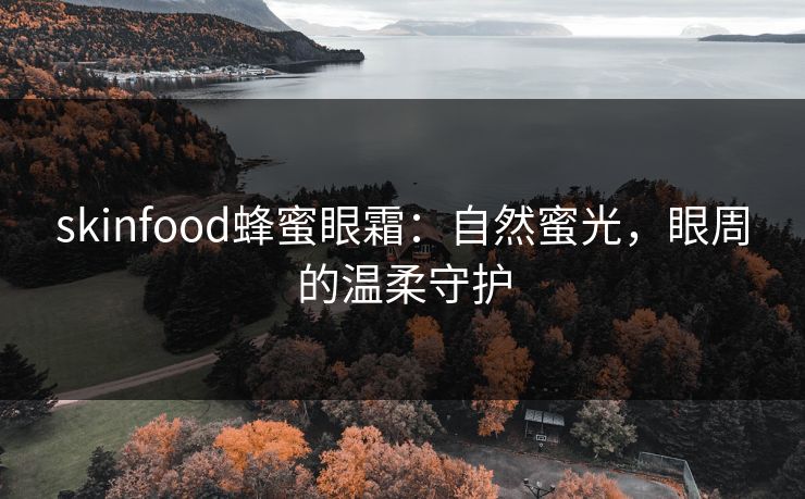 skinfood蜂蜜眼霜：自然蜜光，眼周的温柔守护